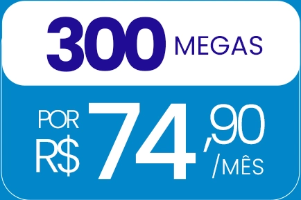 300 MEGAS. Por R$ 74,90/mês